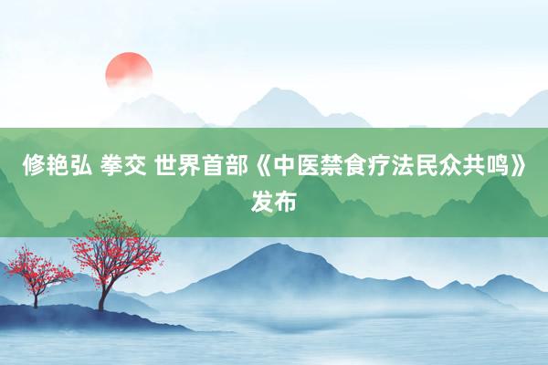 修艳弘 拳交 世界首部《中医禁食疗法民众共鸣》发布
