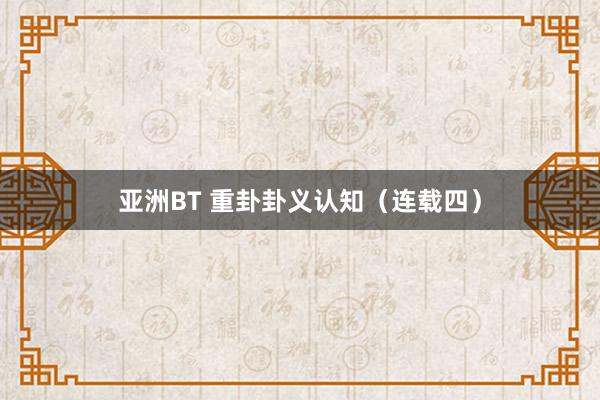 亚洲BT 重卦卦义认知(连载四)